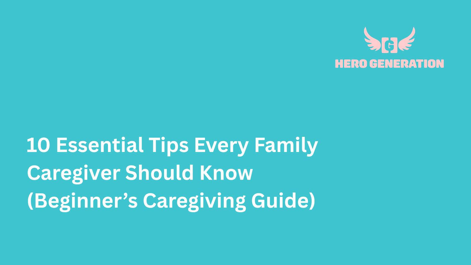 10 Essential Tips Every Family Caregiver Should Know (Beginner’s Caregiving Guide)
